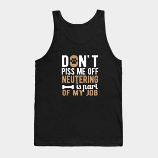 Dog - Don't piss me off neutering is part of my job Tank Top